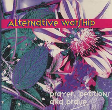 Alternative Worship : Prayer, Petitions and Praise
